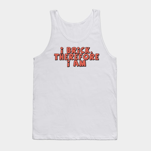 I Brick, Therefore I am Tank Top by ChilleeW